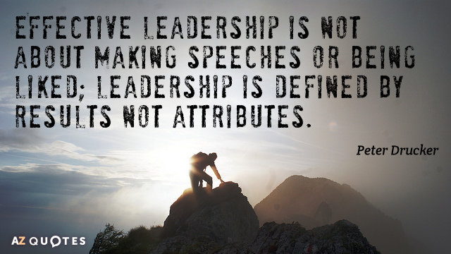 Peter Drucker quote: Effective leadership is not about making speeches or being liked; leadership is defined...