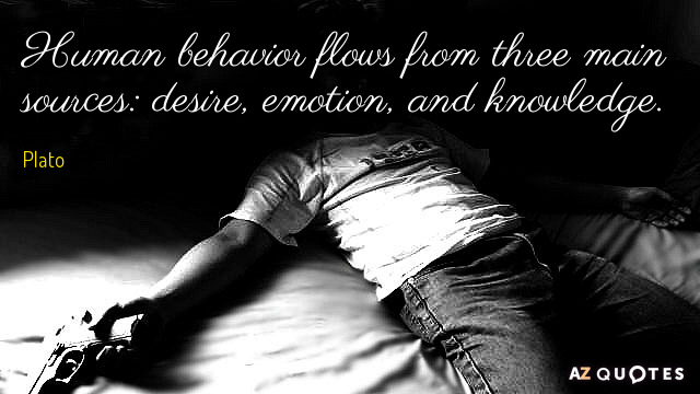 Plato quote: Human behavior flows from three main sources: desire, emotion, and knowledge.