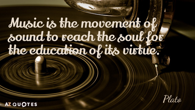 Plato quote: Music is the movement of sound to reach the soul for the education of...