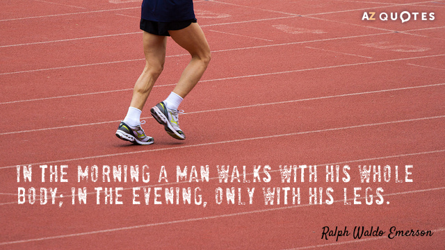 Ralph Waldo Emerson quote: In the morning a man walks with his whole body; in the...