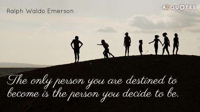 Ralph Waldo Emerson quote: The only person you are destined to become is the person you...
