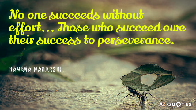 Ramana Maharshi quote: No one succeeds without effort... Those who succeed owe their success to perseverance.