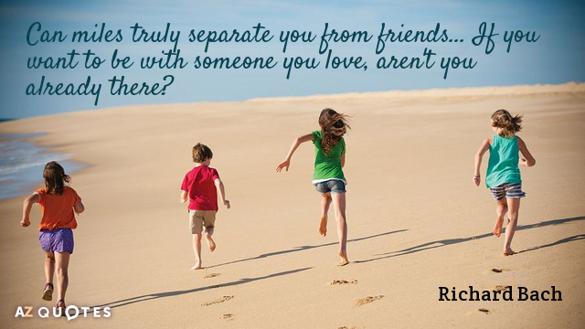 Richard Bach quote: Can miles truly separate you from friends... If you want to be with...