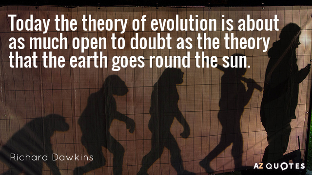 Richard Dawkins quote: Today the theory of evolution is about as much open to doubt as...