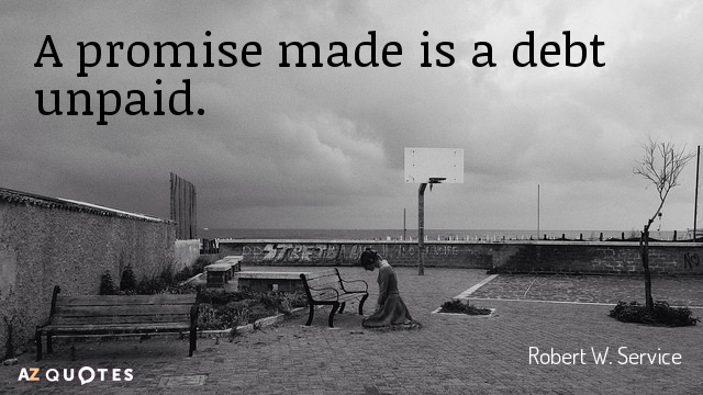 Robert W. Service quote: A promise made is a debt unpaid.