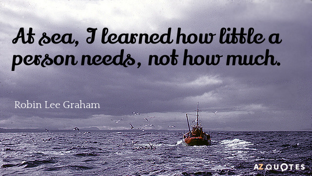 Robin Lee Graham quote: At sea, I learned how little a person needs, not how much.