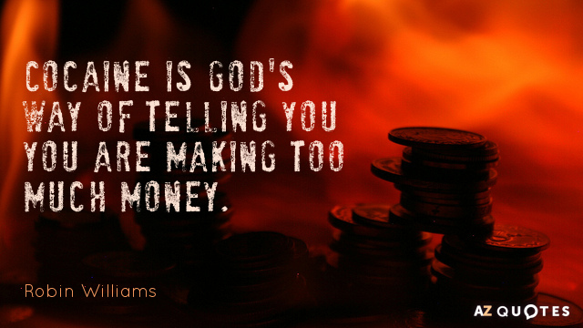 Robin Williams quote: Cocaine is God's way of telling you you are making too much money.