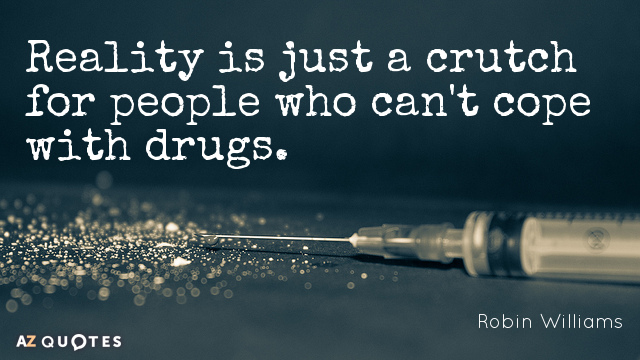 Robin Williams quote: Reality is just a crutch for people who can't cope with drugs.
