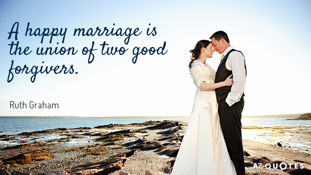 Ruth Graham quote: A happy marriage is the union of two good forgivers.