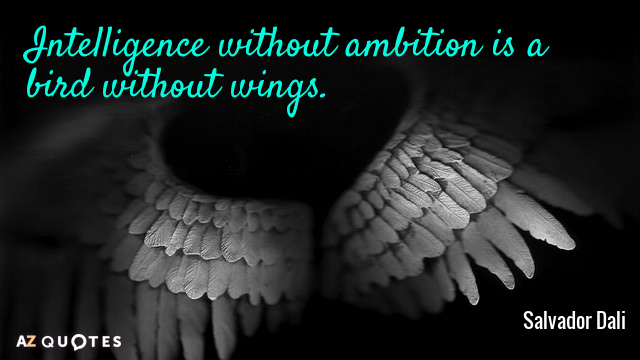 Salvador Dali quote: Intelligence without ambition is a bird without wings.