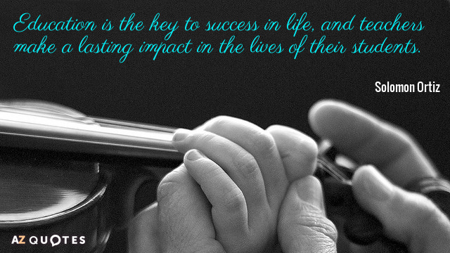 Solomon Ortiz quote: Education is the key to success in life, and teachers make a lasting...