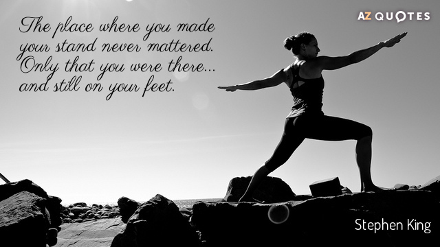 Stephen King quote: The place where you made your stand never mattered. Only that you were...