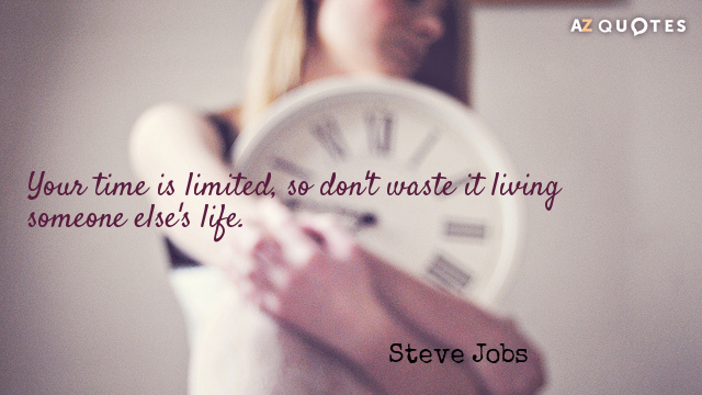 Steve Jobs quote: Your time is limited, so don't waste it living someone else's life.