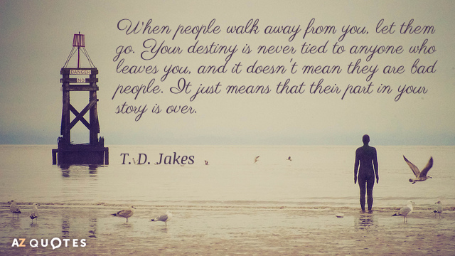 T. D. Jakes quote: When people walk away from you, let them go. Your destiny is...