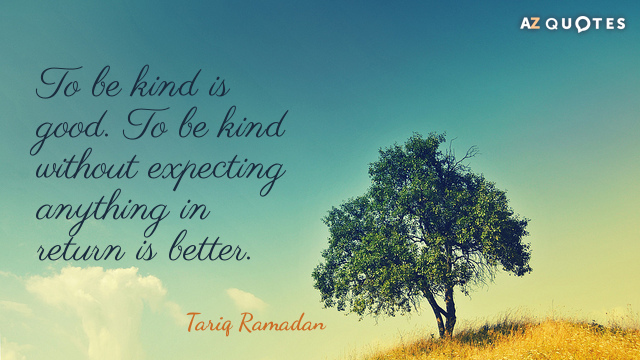 Tariq Ramadan quote: To be kind is good. To be kind without expecting anything in return...