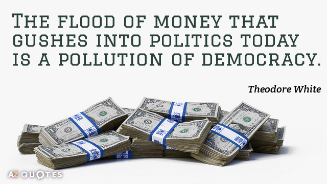 Theodore White quote: The flood of money that gushes into politics today is a pollution of...