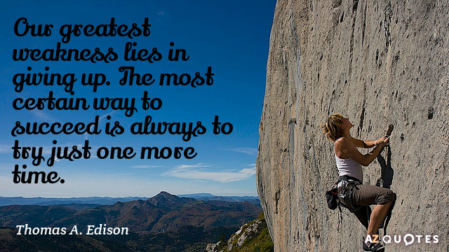 Thomas A. Edison quote: Our greatest weakness lies in giving up. The most certain way to...