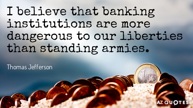 Thomas Jefferson quote: I believe that banking institutions are more dangerous to our liberties than standing...