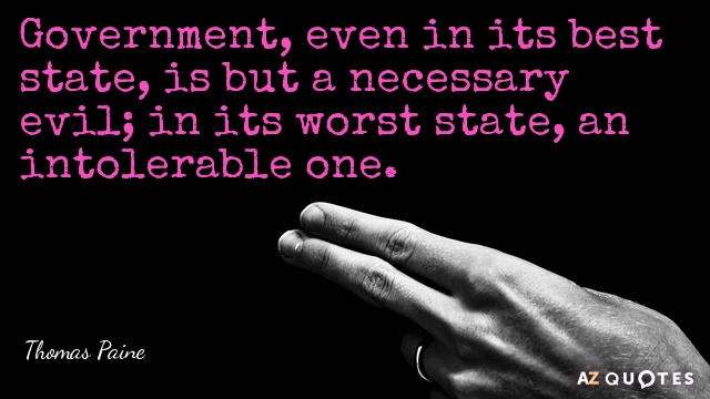 Thomas Paine quote: Government, even in its best state, is but a necessary evil; in its...