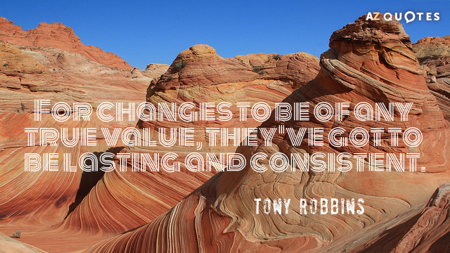Tony Robbins quote: For changes to be of any true value, they've got to be lasting...