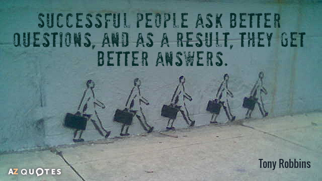 Tony Robbins quote: Successful people ask better questions, and as a result, they get better answers.