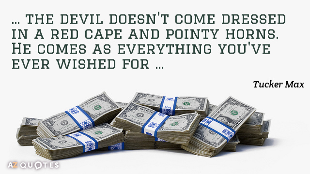 Tucker Max quote: The devil doesn't come dressed in a red cape and pointy horns. He...