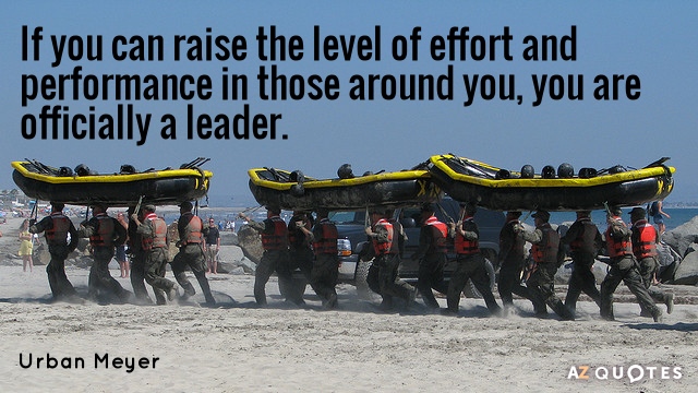 Urban Meyer quote: If you can raise the level of effort and performance in those around...