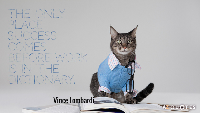 Vince Lombardi quote: The only place success comes before work is in the dictionary.