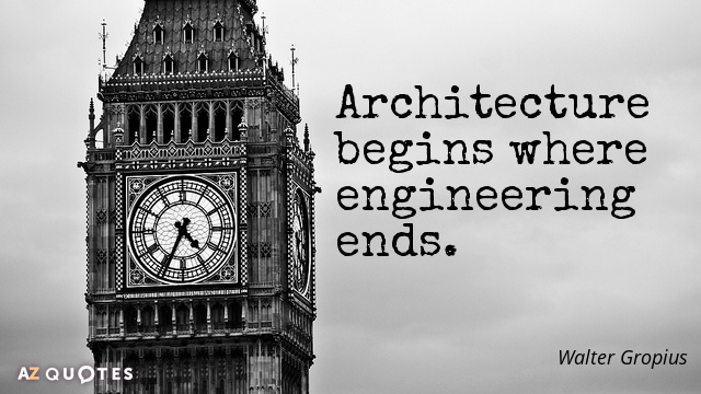 Walter Gropius quote: Architecture begins where engineering ends.