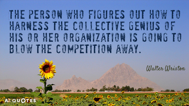 Walter Wriston quote: The person who figures out how to harness the collective genius of his...