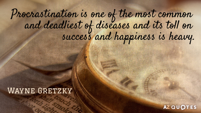 Wayne Gretzky quote: Procrastination is one of the most common and deadliest of diseases and its...
