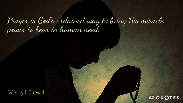 Wesley L Duewel quote: Prayer is God's ordained way to bring His miracle power to bear...