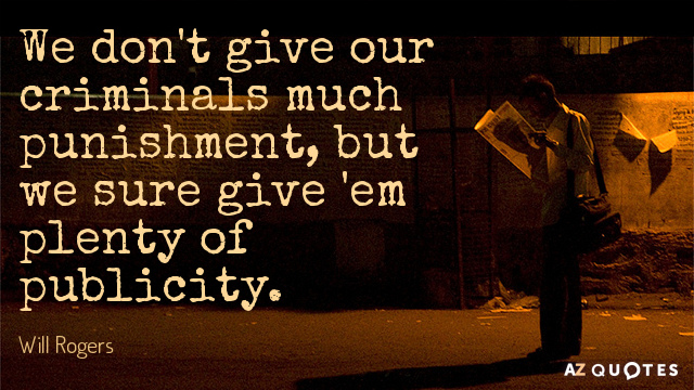 Will Rogers quote: We don't give our criminals much punishment, but we sure give 'em plenty...