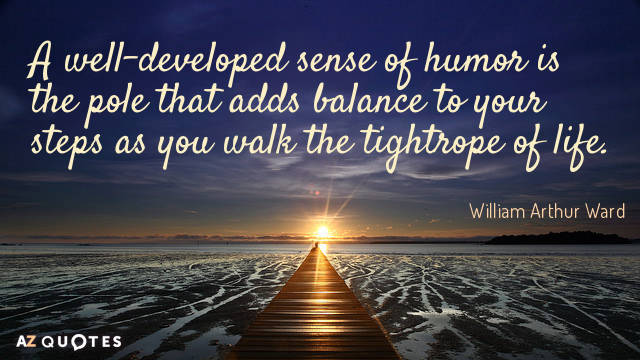 William Arthur Ward quote: A well-developed sense of humor is the pole that adds balance to...