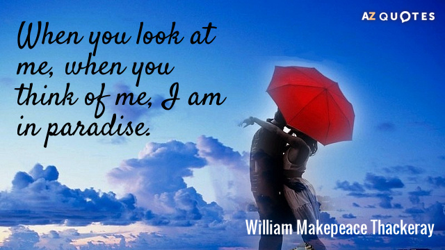 William Makepeace Thackeray quote: When you look at me, when you think of me, I am...