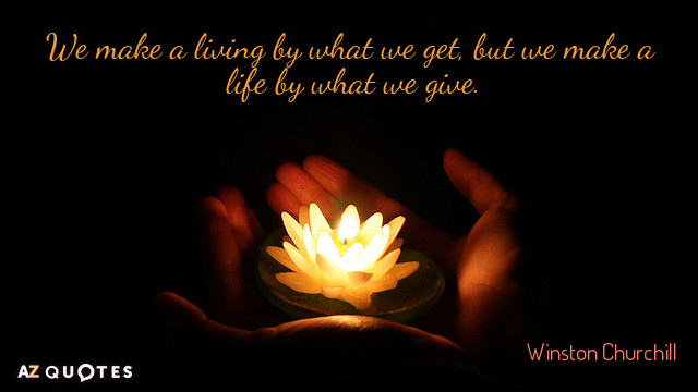 Winston Churchill quote: We make a living by what we get, but we make a life...