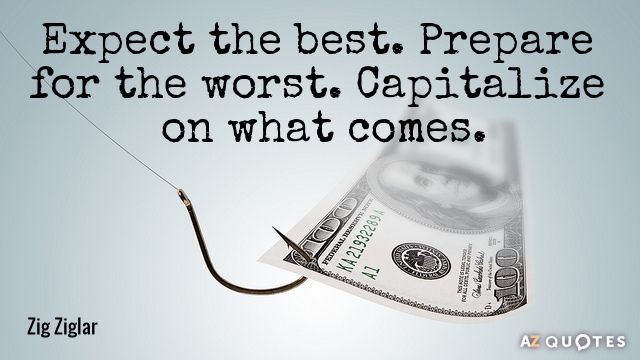 Zig Ziglar quote: Expect the best. Prepare for the worst. Capitalize on what comes.