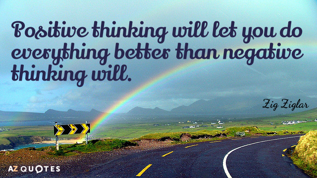 Zig Ziglar quote: Positive thinking will let you do everything better than negative thinking will.