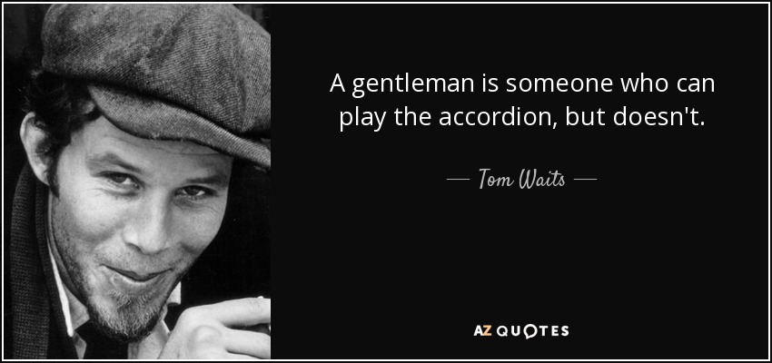 quote-a-gentleman-is-someone-who-can-play-the-accordion-but-doesn-t-tom-waits-36-43-77.jpg