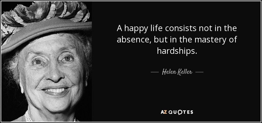Helen Keller quote: A happy life consists not in the absence, but in...