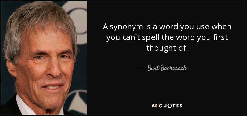 Burt Bacharach quote: A synonym is a word you use when you ...
