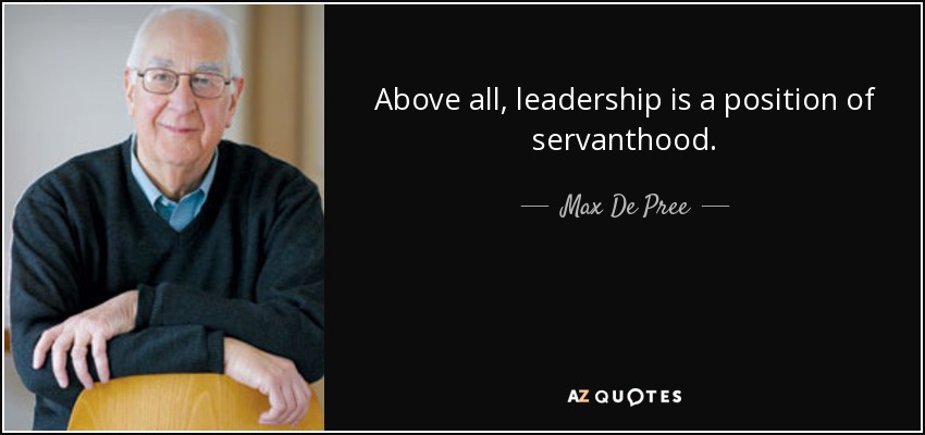 Above all, leadership is a position of servanthood. - Max De Pree