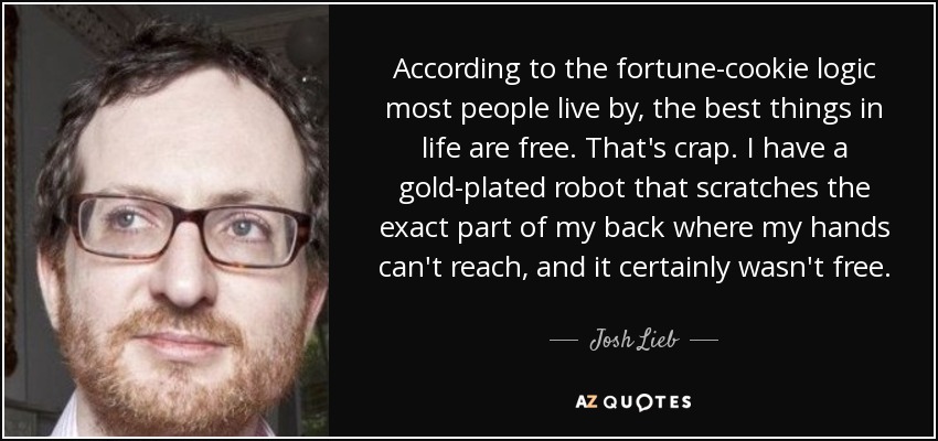 According to the fortune-cookie logic most people live by, the best things <b>...</b> - quote-according-to-the-fortune-cookie-logic-most-people-live-by-the-best-things-in-life-are-josh-lieb-135-42-36