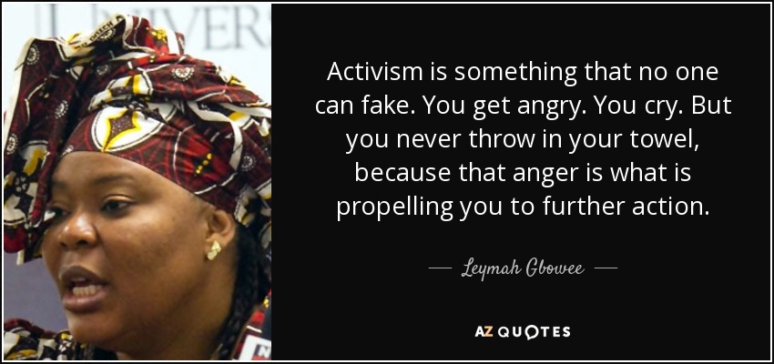 Leymah Gbowee quote: Activism is something that no one can fake. You get...