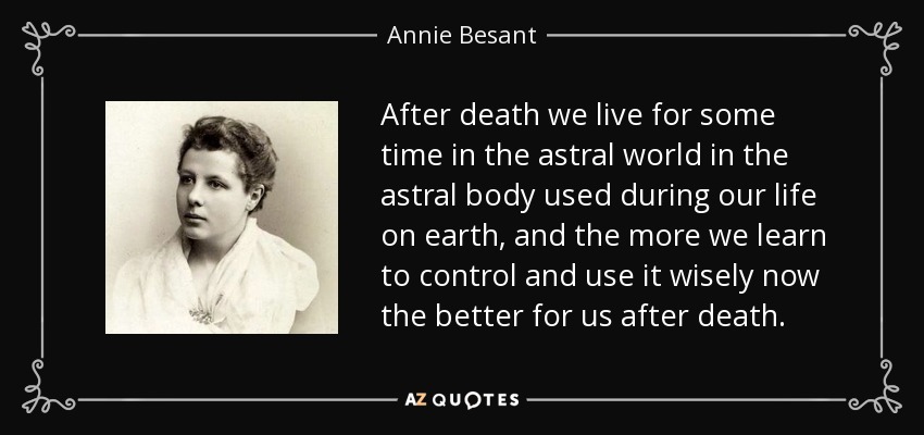 Annie Besant quote: After death we live for some time in the astral...