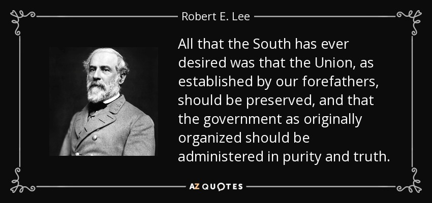 Robert E. Lee quote: All that the South has ever desired was that the...
