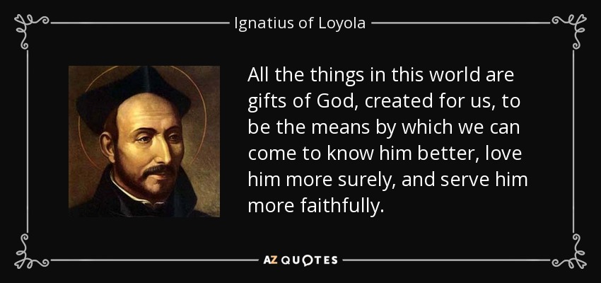 Ignatius of Loyola quote: All the things in this world are gifts of God...