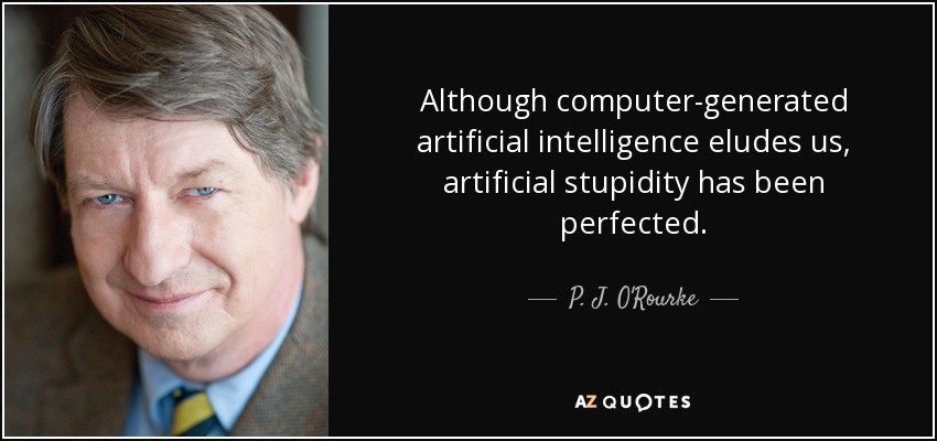 quote-although-computer-generated-artificial-intelligence-eludes-us-artificial-stupidity-has-p-j-o-rourke-141-99-89.jpg