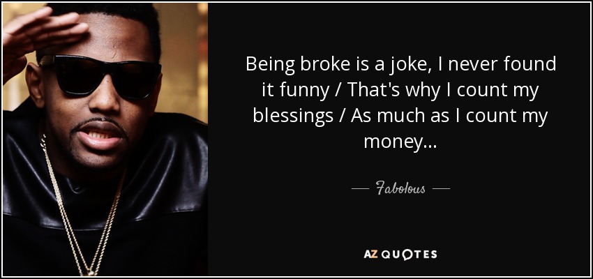 Fabolous Quote Being Broke Is A Joke I Never Found It Funny