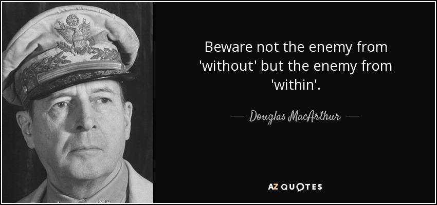 Douglas MacArthur quote: Beware not the enemy from 'without' but the